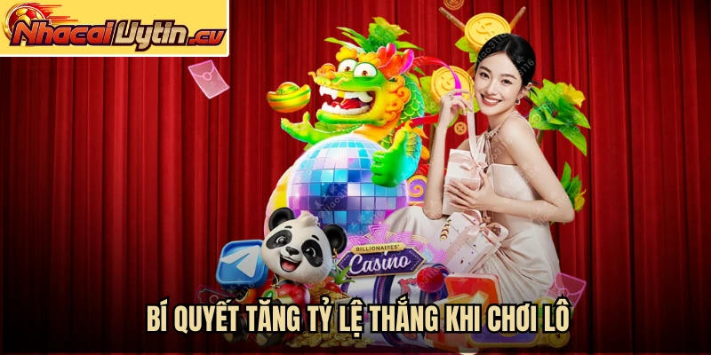 Bí quyết tăng tỷ lệ thắng khi chơi lô