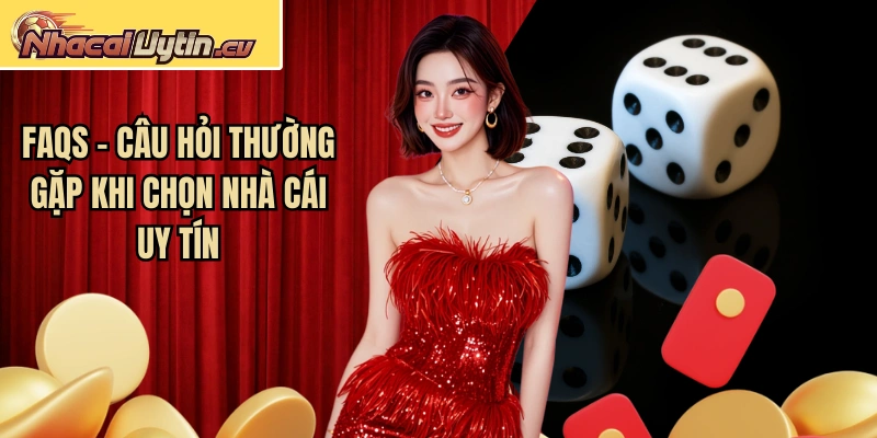 FAQs - Câu hỏi thường gặp khi chọn nhà cái uy tín