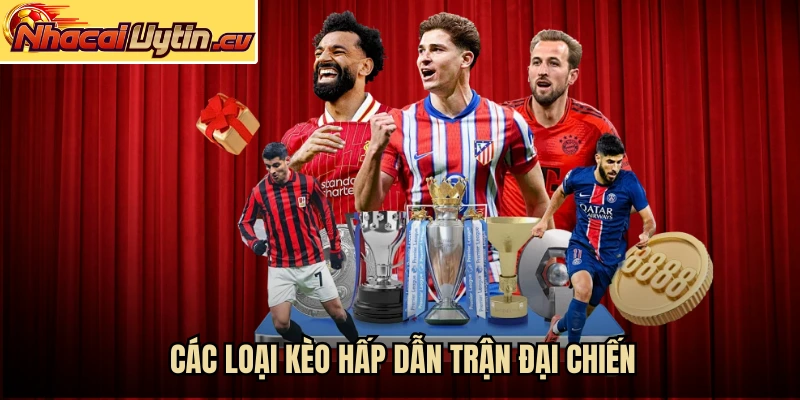 Các loại kèo hấp dẫn trận đại chiến
