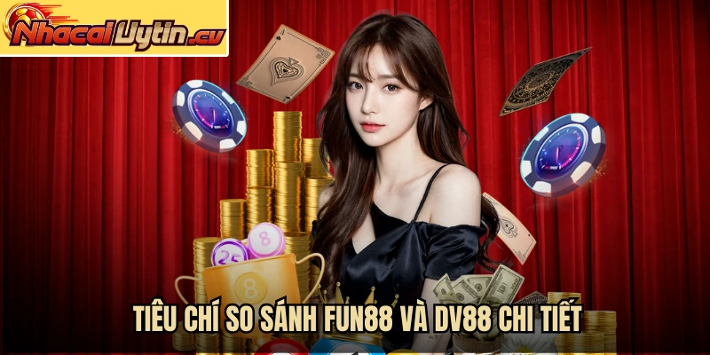 Tiêu chí so sánh Fun88 và DV88 chi tiết